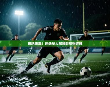 惊艳表演！运动员大放异彩获得连胜
