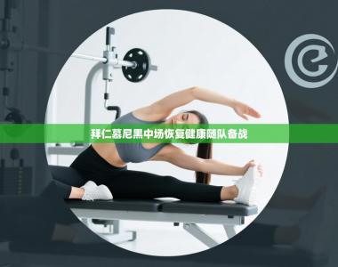 拜仁慕尼黑中场恢复健康随队备战