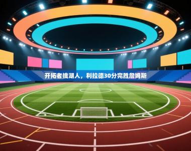 开拓者擒湖人，利拉德30分完胜詹姆斯