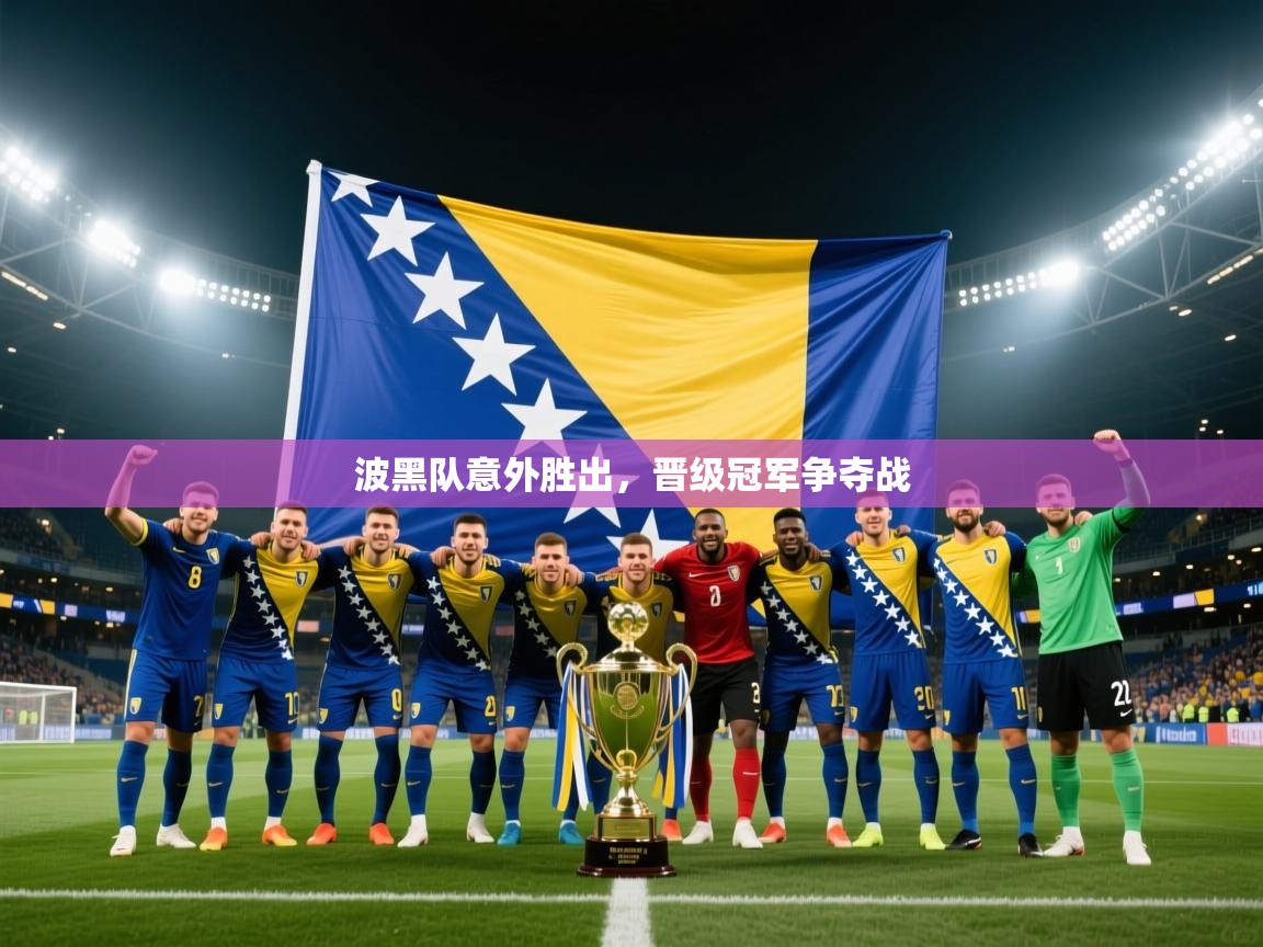 波黑队意外胜出，晋级冠军争夺战  第1张