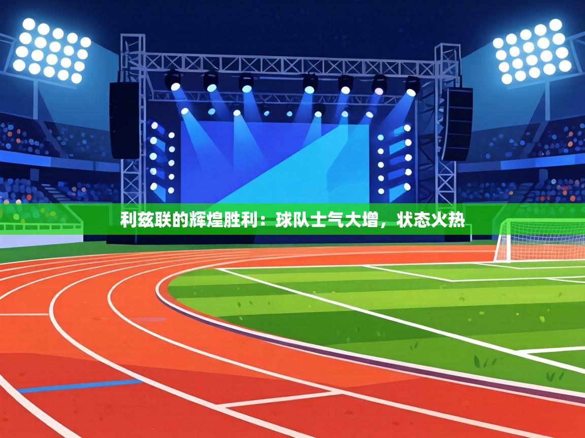 利兹联的辉煌胜利：球队士气大增，状态火热  第2张